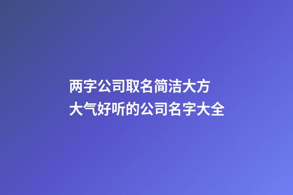 两字公司取名简洁大方 大气好听的公司名字大全-第1张-公司起名-玄机派